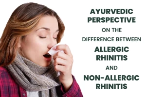 Ayurvedic perspective on the difference between Allergic Rhinitis & Non-Allergic Rhinitis